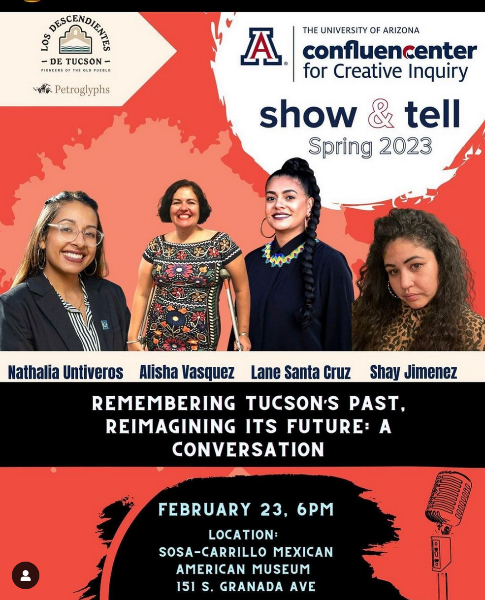 "Flyer with @confluencenter, @tucward1, and @cuadrodesignbuild. Image of 4 Chicanas standing and text that says 'Los Descendientes, TUCSON PIONEERS PUEBLO Petroglyphs A THE UNIVERSITY OF ARIZONA confluencenter for Creative Inquiry show & tell Spring 2023 Nathalia Untiveros Shay Jimenez Alisha Vasquez Lane Santa Cruz REMEMBERING TUCSON'S PAST, REIMAGINING ITS FUTURE: CONVERSATION FEBRUARY 23, 6PM LOCATION: SOSA-CARRILLO MEXICAN AMERICAN MUSEUM 151 GRANADA AVE'."